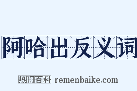 阿哈出反义词是什么意思的图片